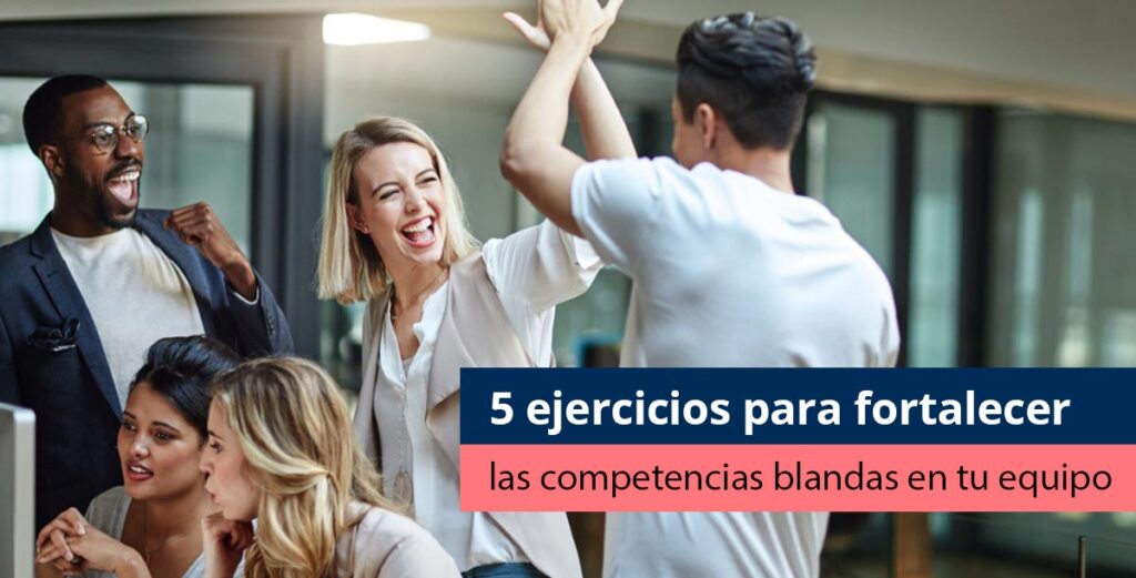 5 ejercicios para fortalecer las competencias blandas en tu equipo